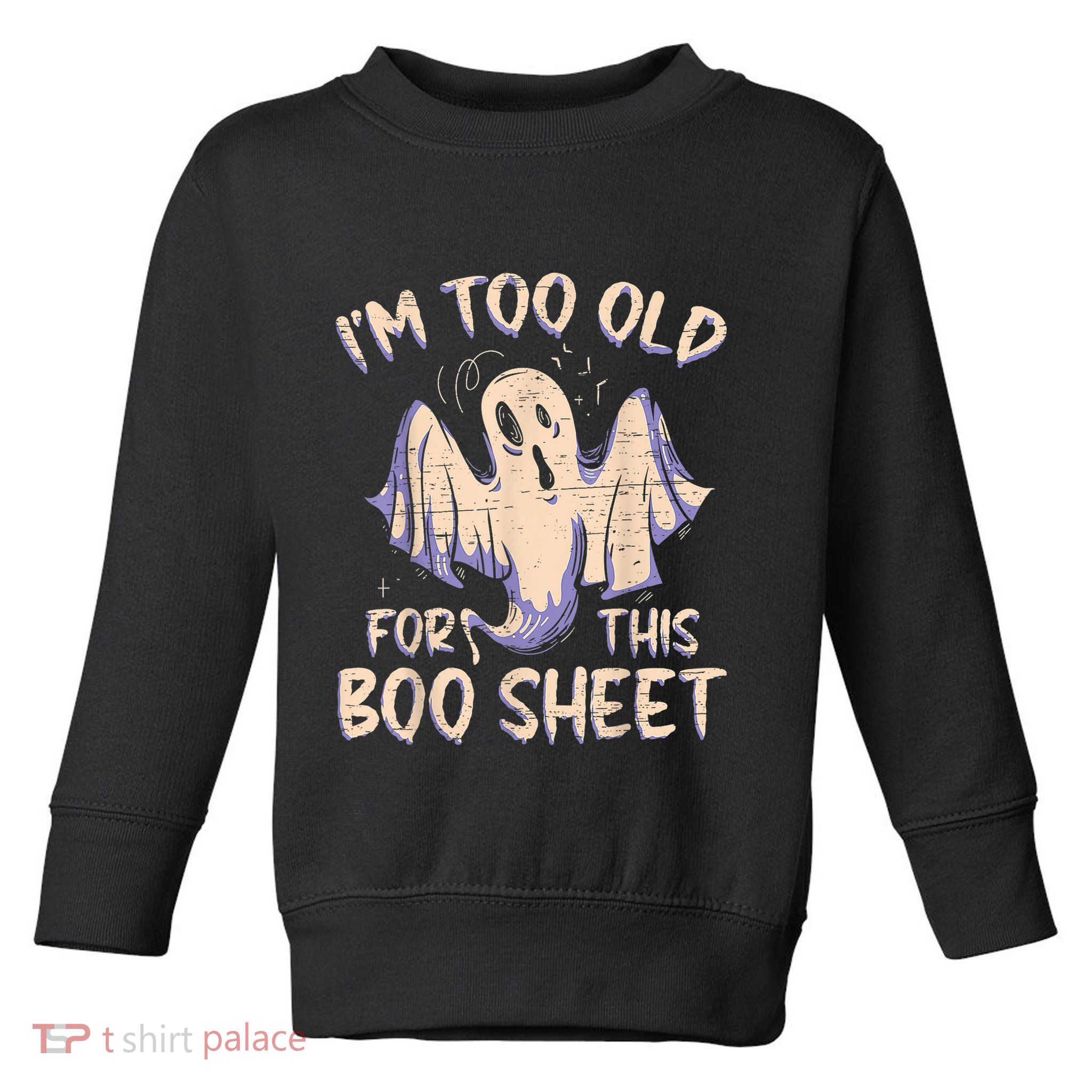 I Am Too Old For This Boo Sheet Funny Happy Halloween Toddler Sweatshirt