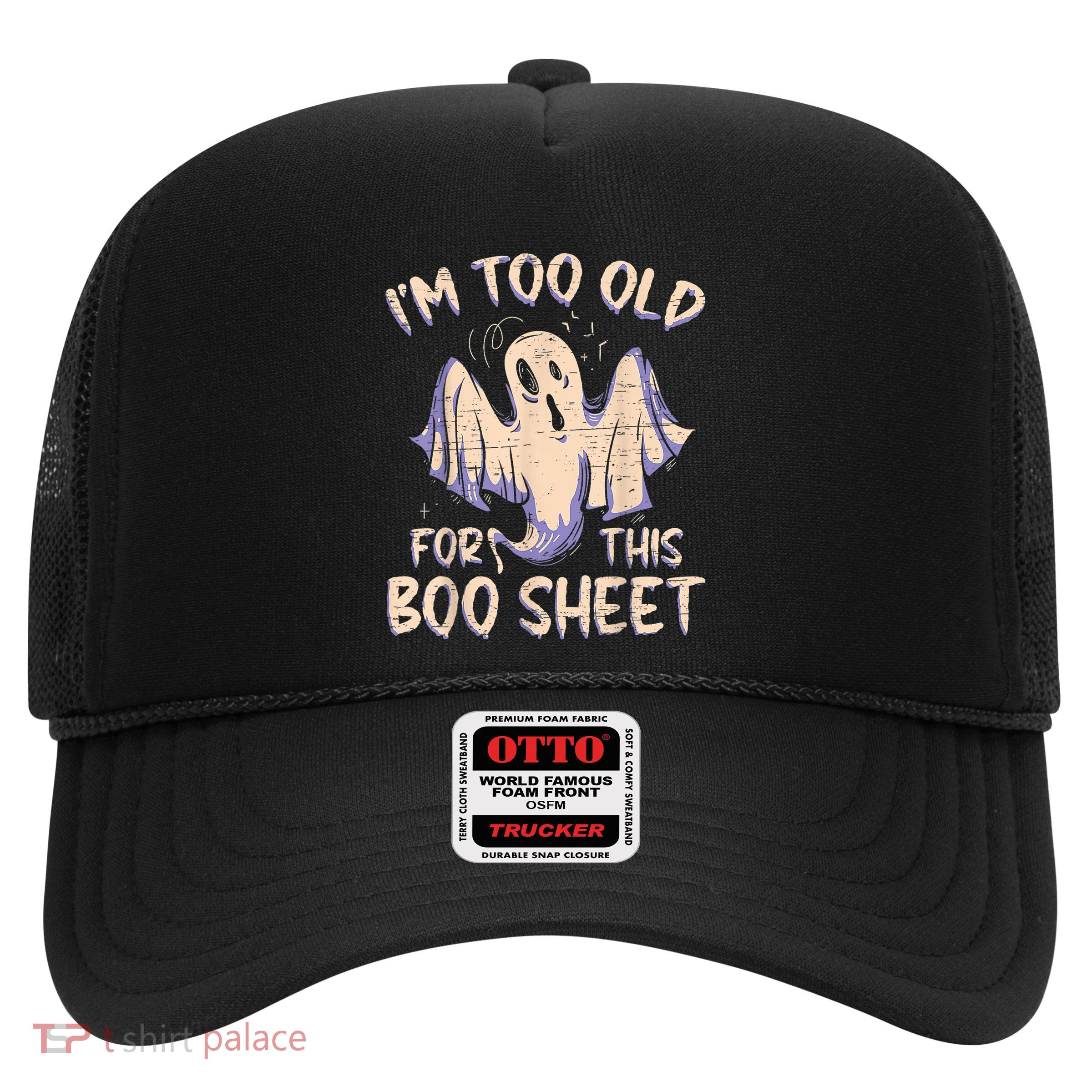 I Am Too Old For This Boo Sheet Funny Happy Halloween Trucker Hat