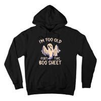 I Am Too Old For This Boo Sheet Funny Happy Halloween Tall Hoodie