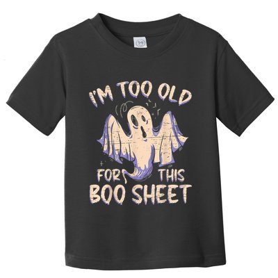 I Am Too Old For This Boo Sheet Funny Happy Halloween Toddler T-Shirt