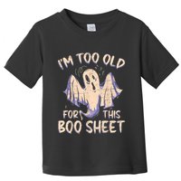 I Am Too Old For This Boo Sheet Funny Happy Halloween Toddler T-Shirt