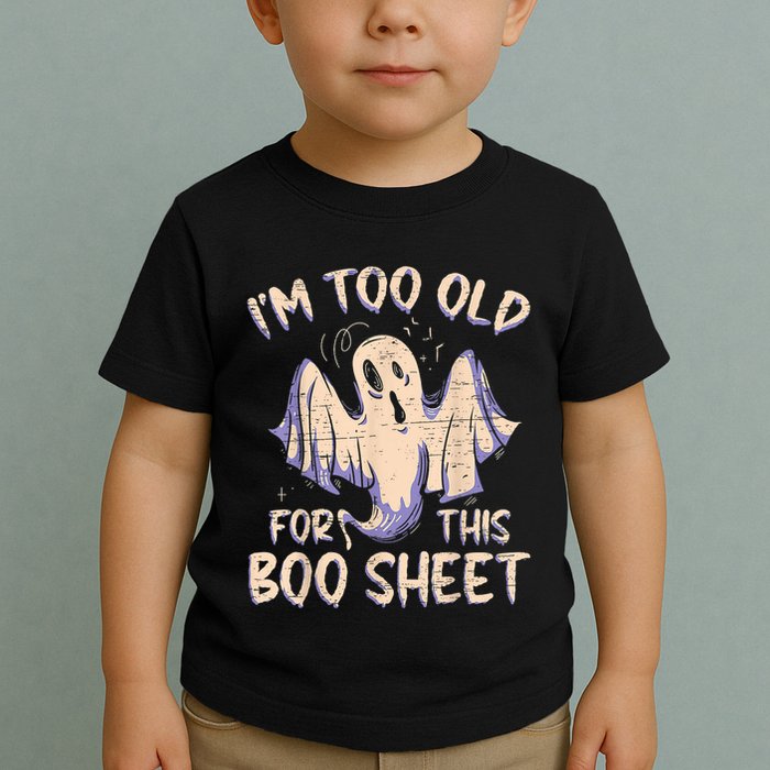 I Am Too Old For This Boo Sheet Funny Happy Halloween Toddler T-Shirt