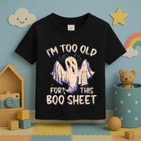 I Am Too Old For This Boo Sheet Funny Happy Halloween Toddler T-Shirt