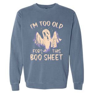 I Am Too Old For This Boo Sheet Funny Happy Halloween Garment-Dyed Sweatshirt