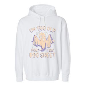 I Am Too Old For This Boo Sheet Funny Happy Halloween Garment-Dyed Fleece Hoodie