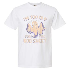 I Am Too Old For This Boo Sheet Funny Happy Halloween Garment-Dyed Heavyweight T-Shirt