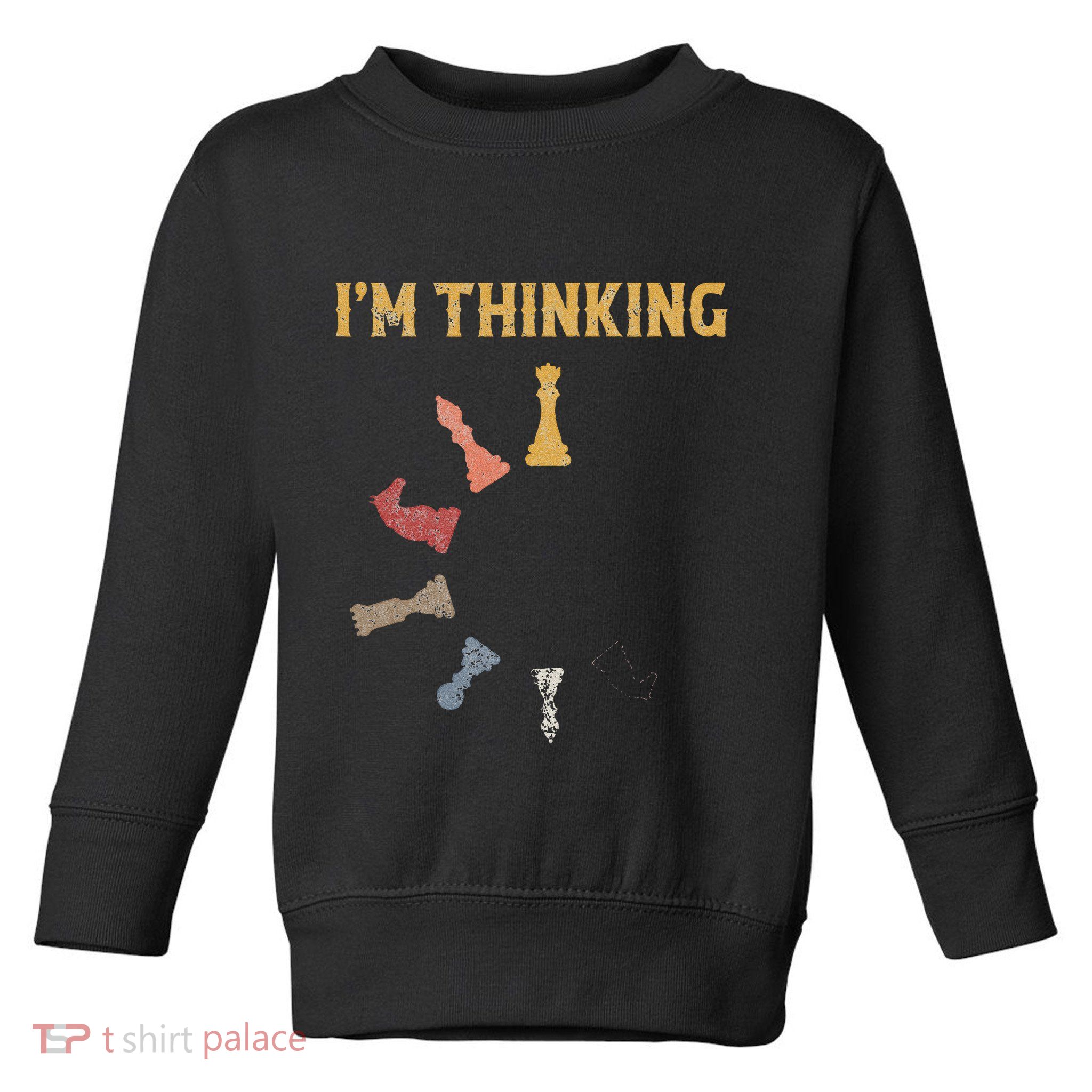 I Am Thinking Chess Pieces IM Thinking Chess Player Lover Toddler Sweatshirt