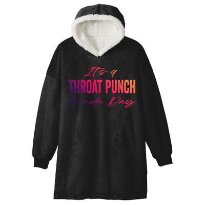 Its A Throat Punch Kinda Day Gift Hooded Wearable Blanket