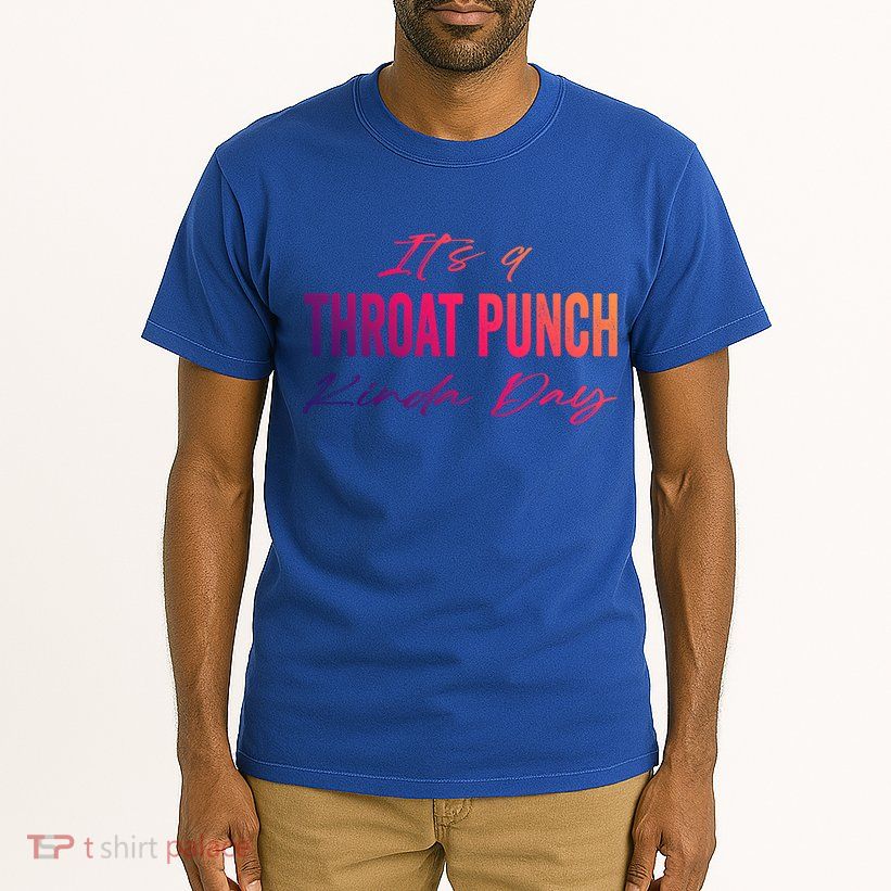 Its A Throat Punch Kinda Day Gift Tall T-Shirt