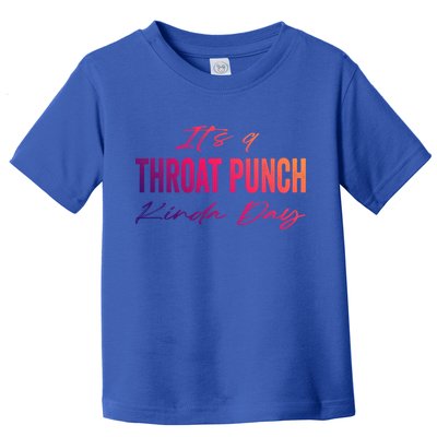 Its A Throat Punch Kinda Day Gift Toddler T-Shirt