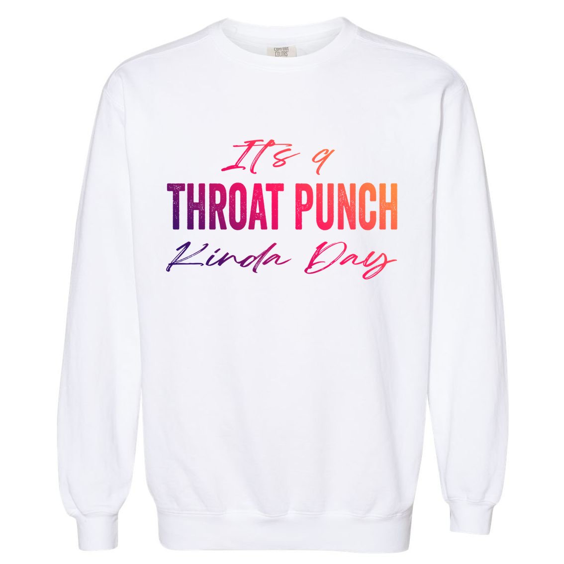 Its A Throat Punch Kinda Day Gift Garment-Dyed Sweatshirt