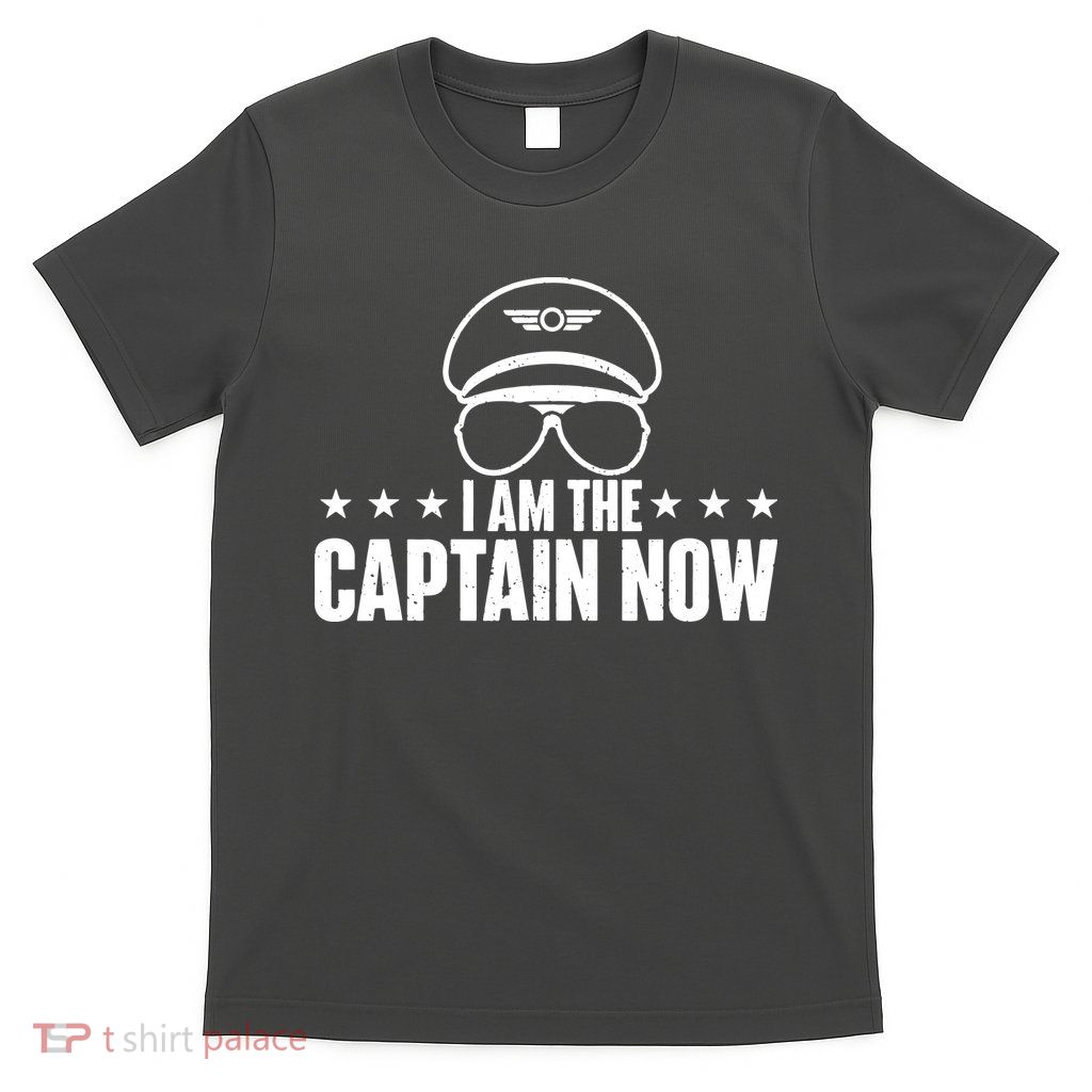 I Am The Captain Now Airplane Aircraft Lover Airline Pilot T-Shirt