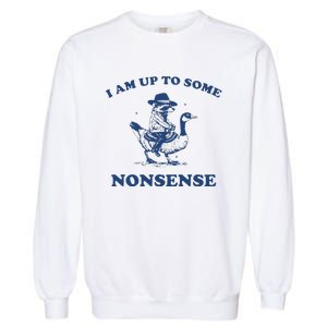 I Am Up To Some Nonsense Funny Goose Raccoon Sarcasm Garment-Dyed Sweatshirt