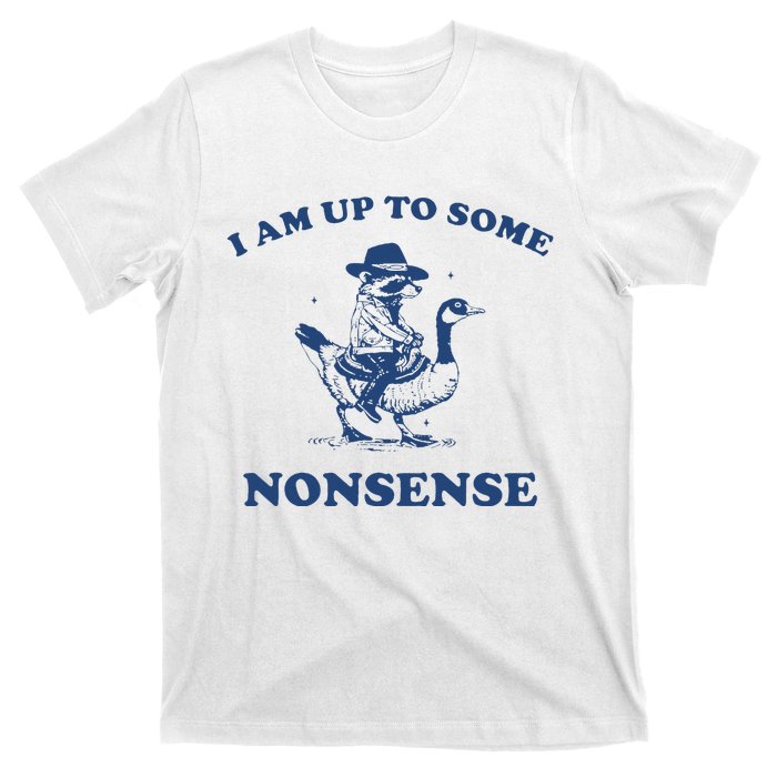 I Am Up To Some Nonsense Funny Goose Raccoon Sarcasm T-Shirt