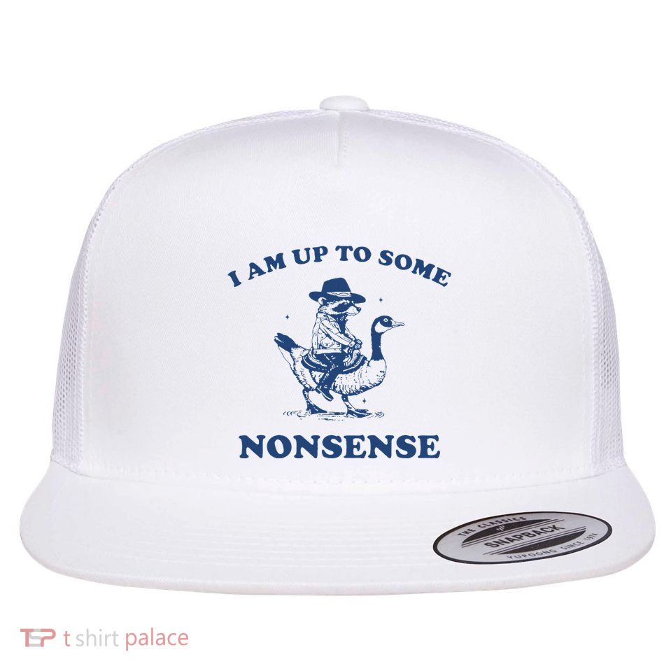 I Am Up To Some Nonsense Funny Goose Raccoon Sarcasm Flat Bill Trucker Hat