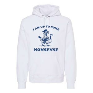 I Am Up To Some Nonsense Funny Goose Raccoon Sarcasm Premium Hoodie