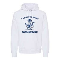 I Am Up To Some Nonsense Funny Goose Raccoon Sarcasm Premium Hoodie