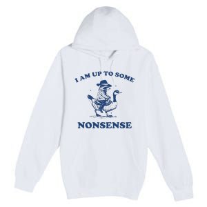 I Am Up To Some Nonsense Funny Goose Raccoon Sarcasm Premium Pullover Hoodie