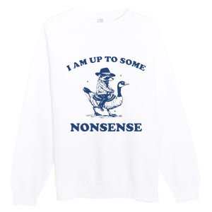 I Am Up To Some Nonsense Funny Goose Raccoon Sarcasm Premium Crewneck Sweatshirt