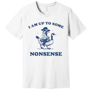 I Am Up To Some Nonsense Funny Goose Raccoon Sarcasm Premium T-Shirt