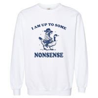 I Am Up To Some Nonsense Funny Goose Raccoon Sarcasm Saying Garment-Dyed Sweatshirt