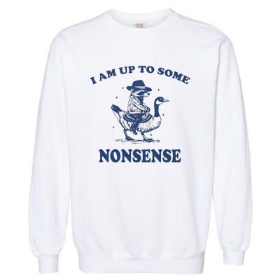 I Am Up To Some Nonsense Funny Goose Raccoon Sarcasm Saying Garment-Dyed Sweatshirt