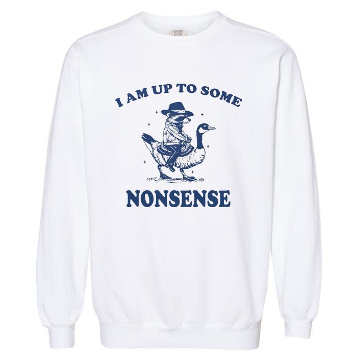 I Am Up To Some Nonsense Funny Goose Raccoon Sarcasm Saying Garment-Dyed Sweatshirt