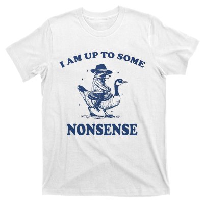 I Am Up To Some Nonsense Funny Goose Raccoon Sarcasm Saying T-Shirt