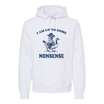 I Am Up To Some Nonsense Funny Goose Raccoon Sarcasm Saying Premium Hoodie