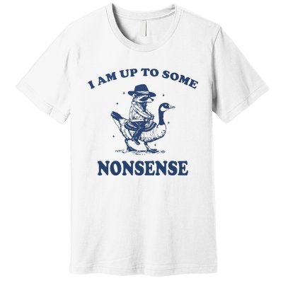 I Am Up To Some Nonsense Funny Goose Raccoon Sarcasm Saying Premium T-Shirt