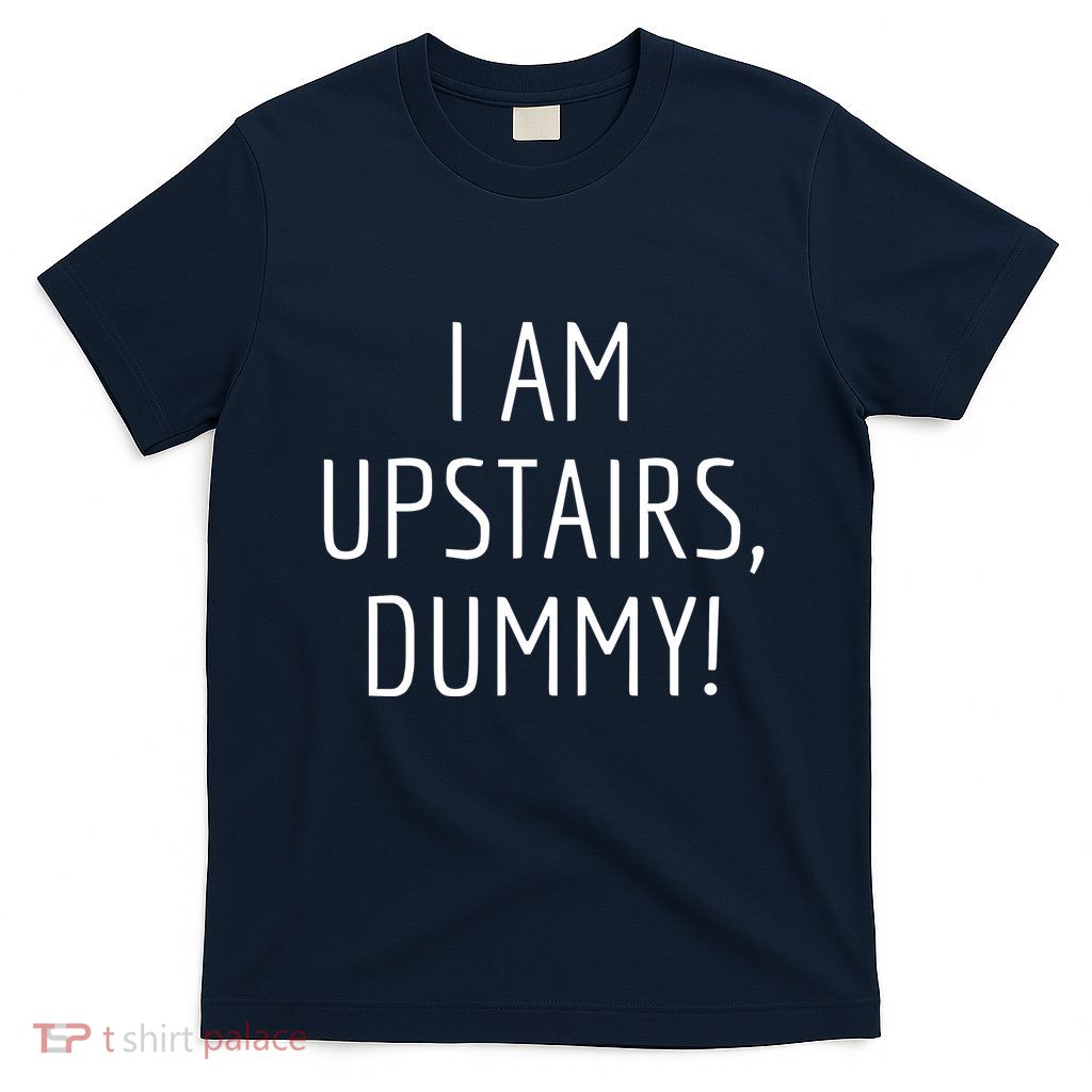 I Am Upstairs Dummy! Funny Christmas Sayings T-Shirt
