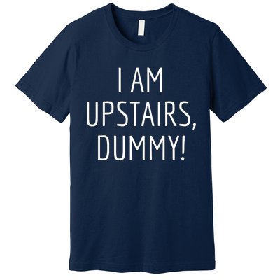 I Am Upstairs Dummy! Funny Christmas Sayings Premium T-Shirt