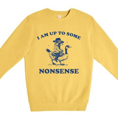 I Am Up To Some Nonsense Funny Goose Raccoon Sarcasm Saying Premium Crewneck Sweatshirt