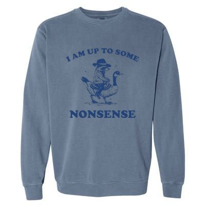 I Am Up To Some Nonsense Funny Goose Raccoon Sarcasm Saying Garment-Dyed Sweatshirt