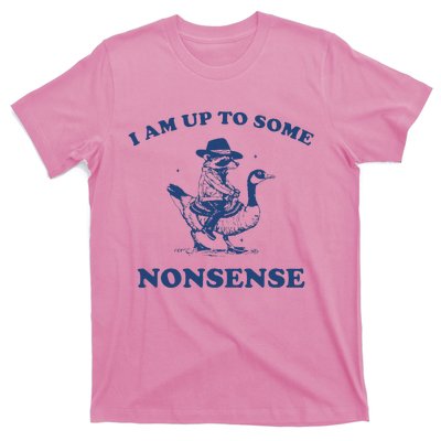 I Am Up To Some Nonsense Funny Goose Raccoon Sarcasm Saying T-Shirt