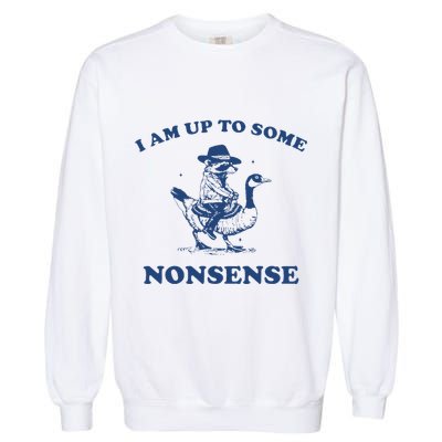 I Am Up To Some Nonsense Funny Goose Raccoon Sarcasm Saying Garment-Dyed Sweatshirt
