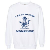 I Am Up To Some Nonsense Funny Goose Raccoon Sarcasm Saying Garment-Dyed Sweatshirt
