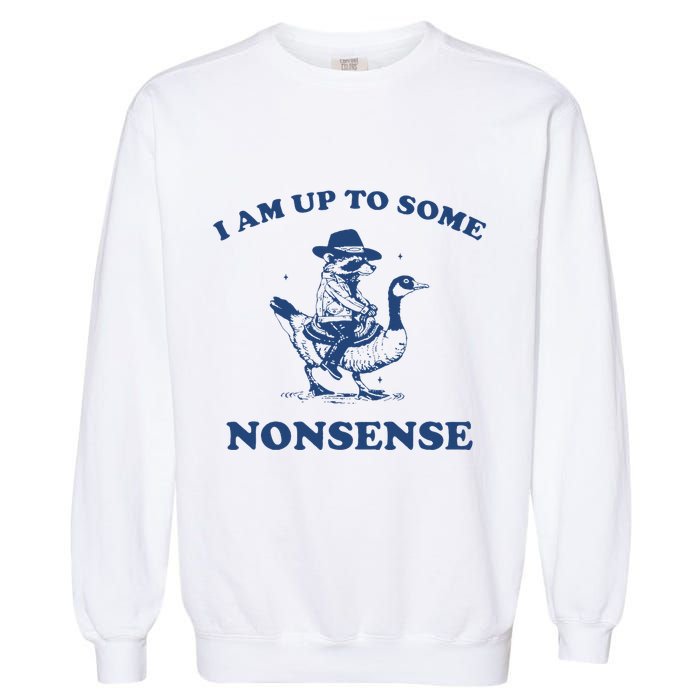 I Am Up To Some Nonsense Funny Goose Raccoon Sarcasm Saying Garment-Dyed Sweatshirt