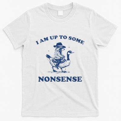I Am Up To Some Nonsense Funny Goose Raccoon Sarcasm Saying T-Shirt