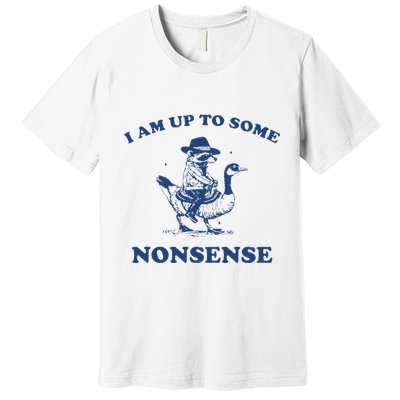 I Am Up To Some Nonsense Funny Goose Raccoon Sarcasm Saying Premium T-Shirt