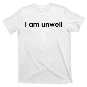 I Am Unwell T-Shirt