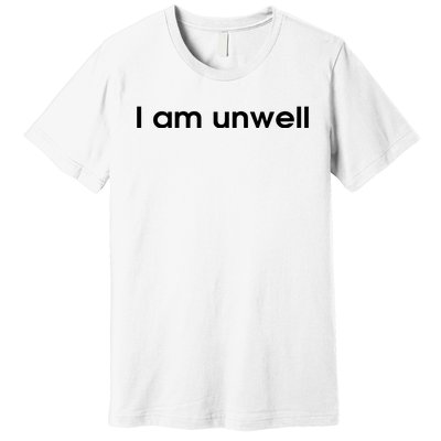 I Am Unwell Premium T-Shirt