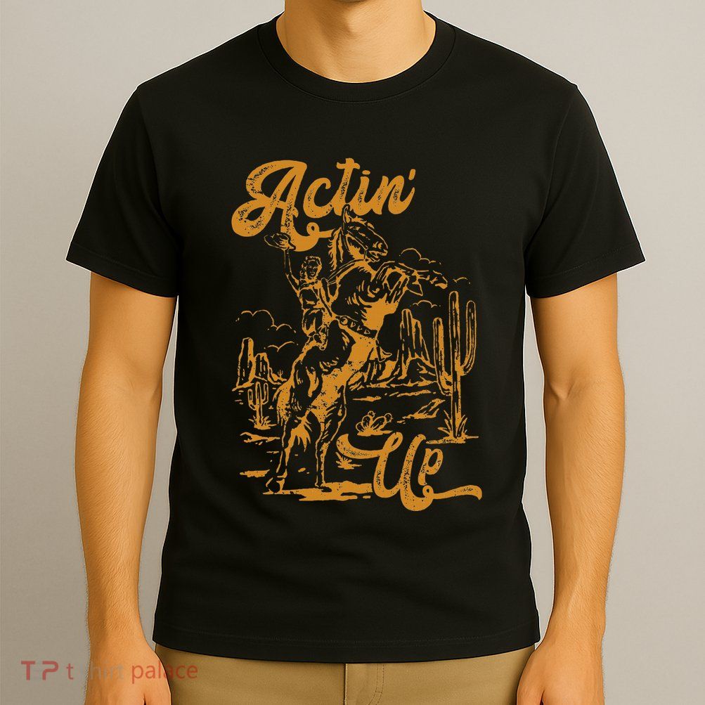 IM Actin Up IM Acting Up T-Shirt