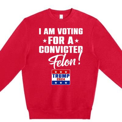 I Am Voting For A Convicted Felon Trump 2024 Premium Crewneck Sweatshirt