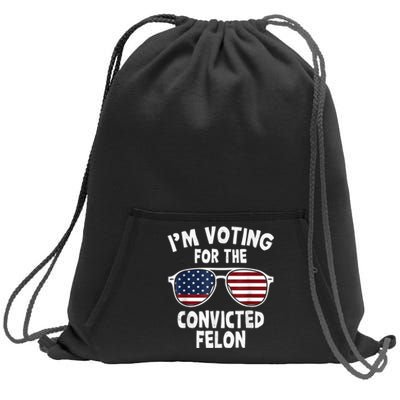 I Am Voting For A Convicted Felon Trump 2024 Sweatshirt Cinch Pack Bag