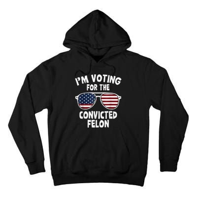 I Am Voting For A Convicted Felon Trump 2024 Tall Hoodie