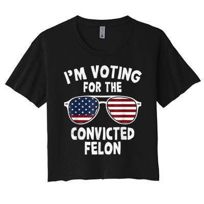 I Am Voting For A Convicted Felon Trump 2024 Women's Crop Top Tee