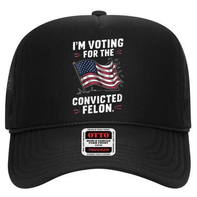 I Am Voting For A Convicted Felon Trump 2024 High Crown Mesh Back Trucker Hat