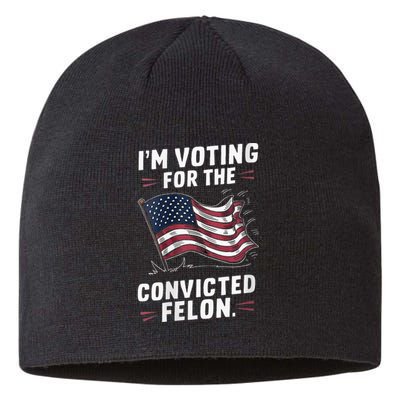 I Am Voting For A Convicted Felon Trump 2024 Sustainable Beanie