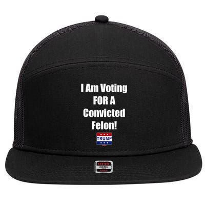 I Am Voting For A Convicted Felon Trump 2024 7 Panel Mesh Trucker Snapback Hat